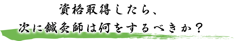 資格取得したら、次に鍼灸師は何をするべきか？